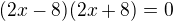 $(2x-8)(2x+8)=0$