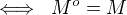 $\iff \; M^o=M$