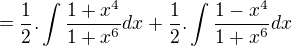 $=\frac{1}{2}.\int\frac{1+x^4}{1+x^6}dx+\frac{1}{2}.\int\frac{1-x^4}{1+x^6}dx$