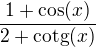 $\frac{1 + \cos (x)}{2 + \text{cotg}(x)}$