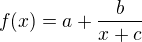 $f(x)=a+\frac{b}{x+c}$