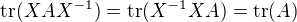 $\operatorname{tr}(XAX^{-1}) = \operatorname{tr}(X^{-1}XA) = \operatorname{tr}(A)$