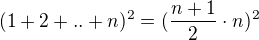 $(1+2+..+n)^2=(\frac{n+1}{2}\cdot n)^2$