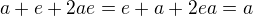$a+e+2ae= e+a+2ea = a$