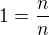 $1=\frac{n}{n}$