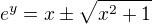 $e^y=x\pm \sqrt{x^2+1}$