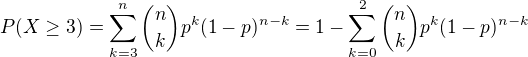 $P(X \ge 3) = \sum_{k=3}^{n} {n \choose k} p^{k}(1-p)^{n-k}=1-\sum_{k=0}^{2} {n \choose k} p^{k}(1-p)^{n-k}$