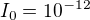 $I_{0} = 10^{-12}$