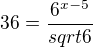 $36=\frac{6^{x-5}}{sqrt6}$