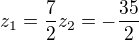 $z_{1}=\frac{7}{2} z_{2}=-\frac{35}{2}$