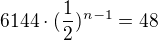 $6144\cdot (\frac{1}{2})^{n-1}=48$