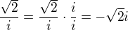 $\frac{\sqrt2}i=\frac{\sqrt2}i\cdot\frac ii=-\sqrt2i$