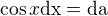 $\cos x\text{dx} = \text{da}$