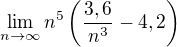 $\lim_{n\to\infty}n^5\(\frac{3,6}{n^3}-4,2\)$