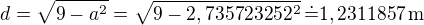 $d=\sqrt{9-a^2}=\sqrt{9-2,735723252^2}\,\dot=1,2311857\,\rm{m}$