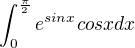 $\int_{0}^{\frac{\pi}{2}}e^{sinx}cosx dx$