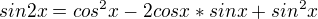 $sin2x = cos^{2}x - 2cosx * sinx + sin^{2}x$