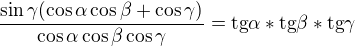 $\frac{\sin \gamma (\cos \alpha \cos \beta +\cos \gamma )}{\cos \alpha \cos \beta \cos \gamma }=\text{tg}\alpha *\text{tg}\beta *\text{tg}\gamma $