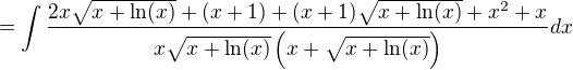 $ = \int\frac{2x\sqrt{x+\ln (x)}+(x+1)+(x+1)\sqrt{x+\ln (x)}+x^2+x}{x\sqrt{x+\ln(x)}\left(x+\sqrt{x+\ln (x)}\right)}dx$