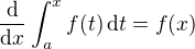 $\frac{\mathrm{d}}{\mathrm{d}x} \int_a^x f(t)\,\mathrm{d}t = f(x)$