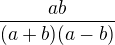 $\frac{ab}{(a+b)(a-b)}$