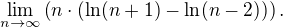 $ \lim_{n\to\infty}\left(n\cdot(\ln(n+1)-\ln(n-2))\right). $