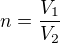 $n=\frac {V_1}{V_2}$