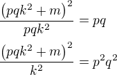 $\frac{\(pqk^2+m\)^2}{pqk^2}=pq\nl\frac{\(pqk^2+m\)^2}{k^2}=p^2q^2$