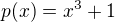 $p(x)=x^3+1$