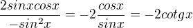 $\frac{2sinxcosx}{-sin^{2}x}= -2 \frac {cosx}{sin x}=-2 cotg x$