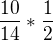 $\frac{10}{14}*\frac12$