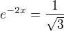 $e^{-2x}=\frac{1}{\sqrt3}$