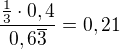 $\frac{\frac{1}{3}\cdot 0,4}{0,6\overline3}=0,21$