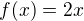 $f(x)=2x$
