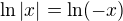 $\ln|x|=\ln(-x)$