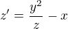 $z'=\frac{y^{2}}{z}-x$