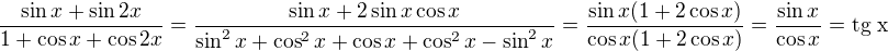$\frac{\sin x+\sin 2x}{1+\cos x+\cos 2x}=\frac{\sin x+2\sin x \cos x}{\sin^2 x+\cos^2 x+\cos x+\cos^2 x-\sin^2 x}=\frac{\sin x (1+2\cos x)}{\cos x (1+2\cos x)}=\frac{\sin x}{\cos x}=\text{tg x}$