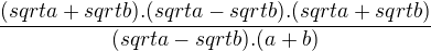 $\frac{(sqrt{a}+sqrt{b}).(sqrt{a}-sqrt{b}).(sqrt{a}+sqrt{b})}{(sqrt{a}-sqrt{b}).(a+b)}$