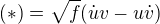 $(*)=\sqrt{f}(\dot u v-u\dot v)$