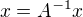 $x=A^{-1} x$