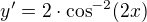 $y' = 2\cdot \cos^{-2}(2x)$