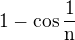 $1 - \cos \frac {1}{\text{n}}$