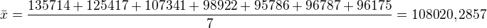 $\bar{x}=\frac{135714+125417+107341+98922+95786+96787+96175}{7}=108020,2857$