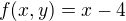 $f(x,y)=x-4$