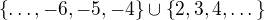 $\{\dots,-6,-5,-4\}\cup\{2,3,4,\dots\}$