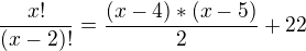 $\frac{x!}{(x-2)!} = \frac{(x-4)*(x-5)}{2} + 22$