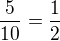 $\frac{5}{10}=\frac{1}{2}$
