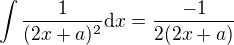 $\int \frac{1}{(2x+a)^{2}}\d x=\frac{-1}{2(2x+a)}$