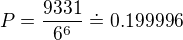 $P=\frac{9331}{6^6}\doteq 0.199996$