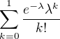 $\sum_{k=0}^1\frac{e^{-\lambda}\lambda^k}{k!}$